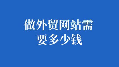 做外貿(mào)網(wǎng)站需要多少錢(qián)